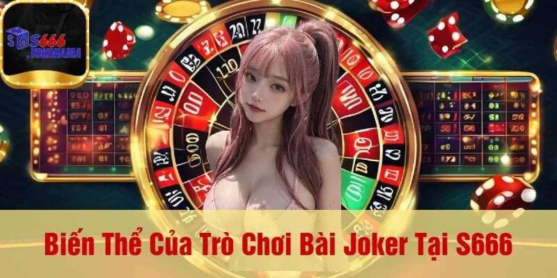 Biến Thể Của Trò Chơi Bài Joker Tại S666