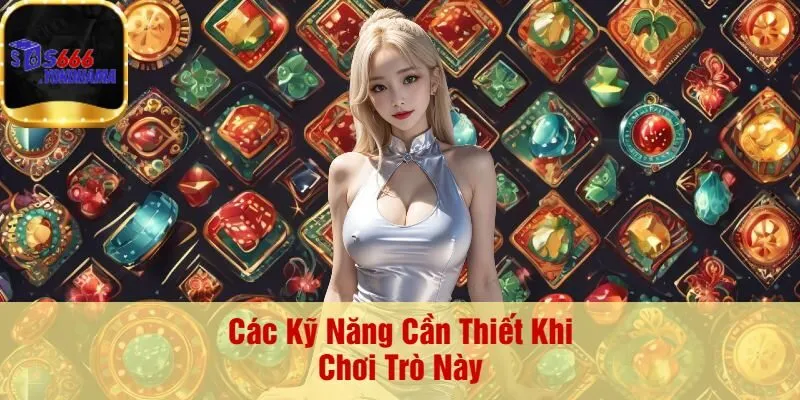 Các Kỹ Năng Cần Thiết Khi Chơi Trò Này