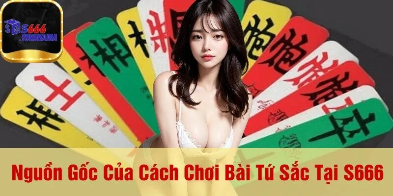 Nguồn Gốc Của Cách Chơi Bài Tứ Sắc Tại S666